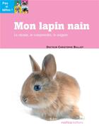 Couverture du livre « Mon lapin nain ; le choisir, le comprendre, le soigner » de Christophe Bulliot aux éditions Rustica