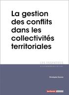 Couverture du livre « L'ESSENTIEL SUR T.314 ; la gestion des conflits dans les collectivites territoriales » de Christophe Daziron aux éditions Territorial