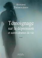 Couverture du livre « Témoignage sur la dépression et autres drames de vie » de Antoine Tremolieres aux éditions Persee