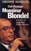 Couverture du livre « Cet étrange Monsieur Blondel ; enquête sur le syndicat Force ouvrière » de Bourseiller C. aux éditions Bartillat