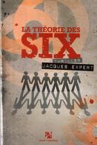 Couverture du livre « La théorie des six » de Jacques Expert aux éditions Anne Carriere