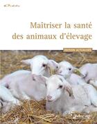 Couverture du livre « Maîtriser la santé des animaux d'élevage ; édition 2017 » de  aux éditions Educagri