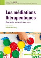 Couverture du livre « Les médiations thérapeutiques ; des outils au service du soin » de Charlotte Marcilhacy aux éditions In Press