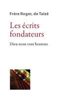 Couverture du livre « Les écrits fondateurs ; Dieu nous veut heureux » de Frere Roger aux éditions Presses De Taize