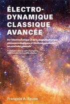 Couverture du livre « Électro-dynamique classique avancée : de l'électrostatique et de la magnétostatique phénoménologiques à l'électrodynamique en relativité générale : formulation dans le cadre de l'algèbre extérieure des formes différentielles » de Francois A. Reuse aux éditions Ppur