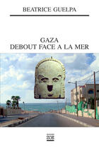 Couverture du livre « Gaza debout face à la mer » de Beatrice Guelpa aux éditions Editions Zoe