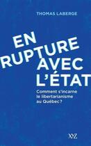 Couverture du livre « En rupture avec l'Etat : comment s'incarne le libertarianisme au Québec ? » de Thomas Laberge aux éditions Xyz