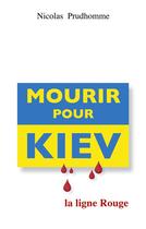 Couverture du livre « Mourir pour Kiev : la ligne rouge » de Nicolas Prudhomme aux éditions Myosotis Books