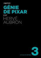 Couverture du livre « ACTUALITE CRITIQUE t.3 ; génie de Pixar » de Herve Aubron aux éditions Capricci
