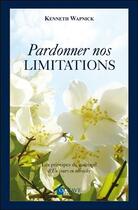 Couverture du livre « Pardonner nos limitations ; les principes de guérison d'un cours en miracles » de Kenneth Wapnick aux éditions Octave