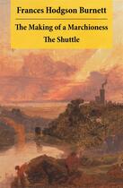 Couverture du livre « The making of a marchioness ; the shuttle (2 unabridged classic romances) » de Burnett Frances Hodgson aux éditions E-artnow