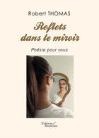 Couverture du livre « Reflets dans le miroir ; poésie pour vous » de Robert Thomas aux éditions Baudelaire
