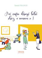 Couverture du livre « J'ai enfin déposé bébé chez « nounou » ! » de Sarah Frange aux éditions Verone