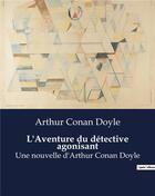 Couverture du livre « L'Aventure du détective agonisant : Une nouvelle d'Arthur Conan Doyle » de Arthur Conan Doyle aux éditions Culturea