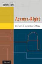 Couverture du livre « Access-Right: The Future of Digital Copyright Law » de Efroni Zohar aux éditions Oxford University Press Usa