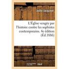 Couverture du livre « L'eglise vengee par l'histoire contre les sophistes contemporains - philosophie chretienne opposee a » de Jacquinot Justin aux éditions Hachette Bnf