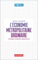 Couverture du livre « L'économie métropolitaine ordinaire : Invisible, oubliée, essentielle » de Magali Talandier aux éditions Autrement