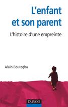 Couverture du livre « L'enfant et son parent ; clinique d'une relation » de Alain Bouregba aux éditions Dunod