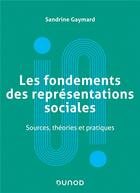 Couverture du livre « Les fondements des représentations sociales ; sources, théories et pratiques » de Sandrine Gaymard aux éditions Dunod