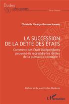 Couverture du livre « La succession de la dette des états : comment des états indépendants peuvent-ils reprendre les dettes de la puissance coloniale ? » de Christelle Nadege Guedem Noumbi aux éditions L'harmattan