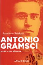Couverture du livre « Antonio Gramsci ; vivre, c'est résister » de Jean-Yves Fretigne aux éditions Armand Colin