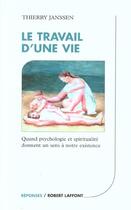 Couverture du livre « Le Travail D'Une Vie ; Quand Psychologie Et Spiritualite Donnent Sens » de Thierry Janssen aux éditions Robert Laffont