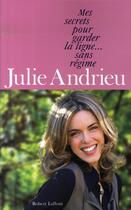 Couverture du livre « Mes secrets pour garder la ligne... sans régime » de Julie Andrieu aux éditions Robert Laffont