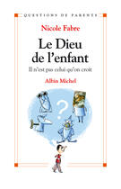 Couverture du livre « Le dieu de l'enfant - il n'est pas celui qu'on croit » de Nicole Fabre aux éditions Albin Michel