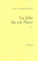 Couverture du livre « La folie du roi Marc » de Clara Dupont-Monod aux éditions Grasset