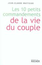 Couverture du livre « Les dix petits commandements de la vie du couple » de Jean-Claude Matysiak aux éditions Rocher