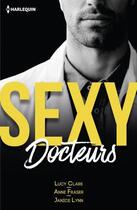 Couverture du livre « Sexy docteurs ; sexy et... scandaleux, sexy et... passionné, sexy et... irrésistible » de Janice Lynn et Lucy Clark et Anne Fraser aux éditions Harlequin