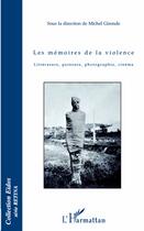 Couverture du livre « Les mémoires de la violence ; littérature, peinture, photographie, cinéma » de Marcel Gironde aux éditions L'harmattan