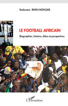 Couverture du livre « Le football africain ; biographies, histoire, bilan et perspectives » de Radouane Bnou-Noucair aux éditions Editions L'harmattan