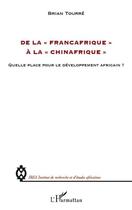 Couverture du livre « De la Francafrique à la Chinafrique ; quelle place pour le développement africain ? » de Brian Tourre aux éditions Editions L'harmattan