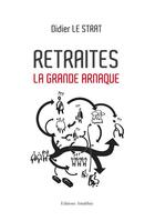 Couverture du livre « Retraites, la grande arnaque » de Le Strat aux éditions Amalthee