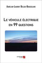 Couverture du livre « Le véhicule électrique en 99 questions » de Aurelian-Laurent Bellou-Bousselaire aux éditions Editions Du Net