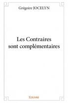 Couverture du livre « Les contraires sont complémentaires » de Gregoire Jocelyn aux éditions Edilivre