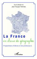 Couverture du livre « La France en classe de géographie ; propositions d'élèves et de professeurs » de Jean-Francois Themines aux éditions L'harmattan