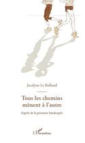 Couverture du livre « Tous les chemins mènent à l'autre ; auprès de la personne handicapée » de Jocelyne Le Rolland aux éditions L'harmattan