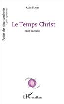 Couverture du livre « Le Temps Christ : Récit poétique » de Alain Brochard aux éditions L'harmattan