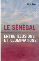 Couverture du livre « Le Sénégal entre illusions et illuminations » de Ngor Dieng aux éditions L'harmattan