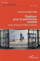 Couverture du livre « Plaidoyer pour le patrimoine colonial ; le legs colonial, entre histoire et mémoire » de Ndjock Nyobe I P. aux éditions L'harmattan