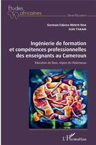 Couverture du livre « Ingénierie de formation et compétences professionnelles des enseignants au Cameroun : éducation de base, région de l'Adamaoua » de Germain Fabrice Menye Nga et Isaie Yakam aux éditions L'harmattan