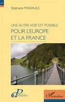 Couverture du livre « Une autre voie est possible pour l'Europe et la France » de Stephane Madaule aux éditions L'harmattan