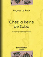 Couverture du livre « Chez la Reine de Saba » de Hugues Le Roux aux éditions Bnf Collection Ebooks