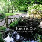 Couverture du livre « Histoire des jardins de Caen : depuis le moyen âge » de Jean-Marc Dupuis et Jean-Marc Piel aux éditions Cahiers Du Temps