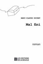 Couverture du livre « Mal fini » de Mary-Claude Ducret aux éditions De La Boucle