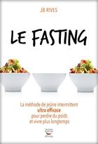 Couverture du livre « Le fasting : la méthode de jeûne intermittent ultra efficace pour perdre du poids et vivre plus longtemps » de Rives J.B. aux éditions Thierry Souccar