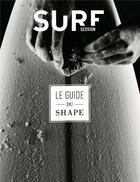 Couverture du livre « Guide du shape : fabriquer sa planche de surf » de Levrier Baptiste aux éditions Surf Session