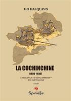 Couverture du livre « La Cochinchine : 1859-1930 » de Ho Hai Quang aux éditions Spinelle